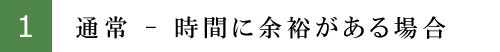 1.通常 - 時間に余裕のある場合