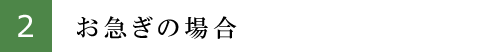 2. お急ぎの場合